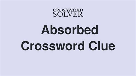 absorb fully crossword|absorbed crossword clue 4 letters.